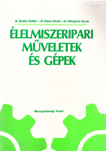 Szab� dr; Csury dr.; Hidegkuti dr - �lelmiszeripari m�veletek �s g�pek