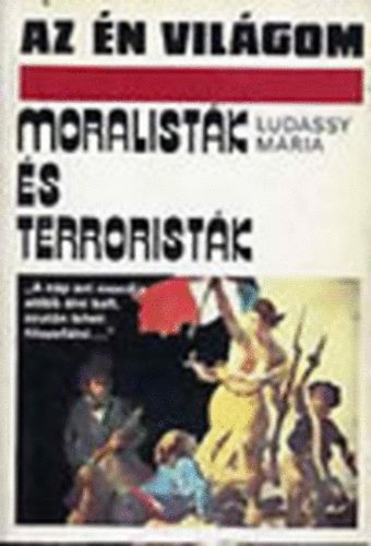 Ludassy Mária - Moralisták és terroristák (Az én világom)