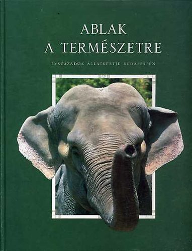 Gall-Hanga-Kov�cs-Pers�nyi-S�s - Ablak a term�szetre (�vsz�zadok �llatkertje Budapesten)