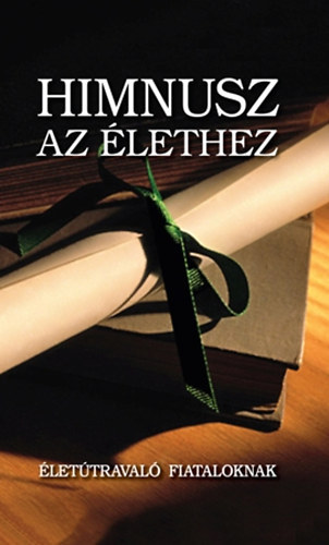 Kindelmann Győző (szerk.) - Himnusz az élethez- Életútravaló fiataloknak