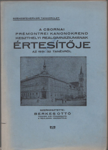 Berkes Ott (szerk.) - A csornai Prmontrei Kanonokrend Keszthelyi Relgimnziumnak rtestje az 1931-32 tanvrl