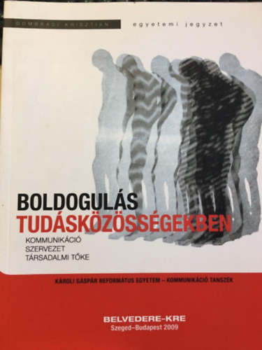 Dombrádi Krisztián - Boldogulás tudásközösségekben - Kommunikáció, szervezet, társadalmi tőke