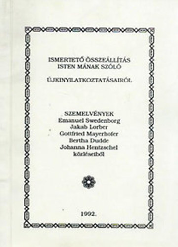 Ismertet sszellts Isten mnak szl jkinyilatkoztatsairl SZEMELVNYEK EMENUEL SWEDENBORG, JAKAB LORBER, GOTTFRIED MAYERHOFER, BERTHA DUDDE, JOHANNA HENTZSCHEL KZLSEIBL