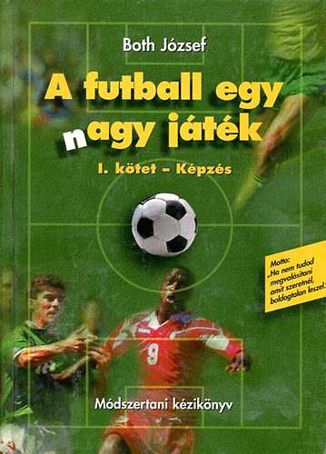 Both Jzsef - A futball egy nagy jtk I. ktet - Kpzs