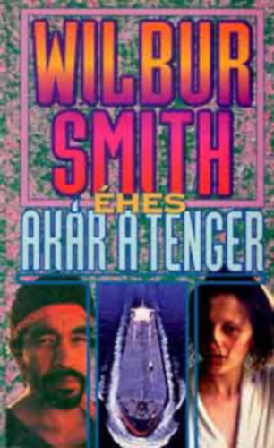 Wilbur Smith - Wilbur Smith :Éhes, akár a tenger