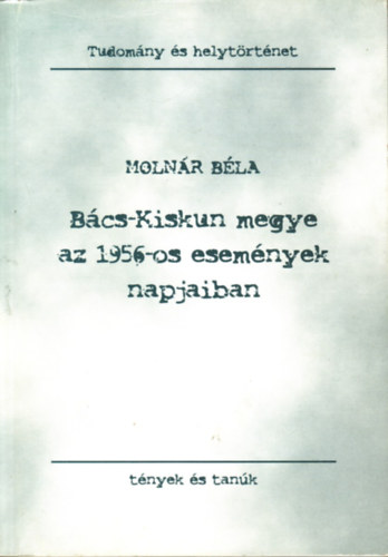 Molnr Bla - Bcs-Kiskun megye az 1956-os esemnyek napjaiban