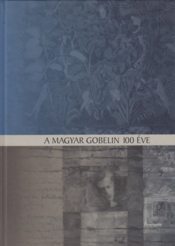 A magyar gobelin 100 éve - Ferenczy Noémitől napjainkig