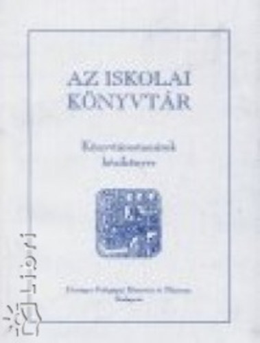 Etal., Balogh Mihály, Celler Zsuzsanna - Az iskolai könyvtár KÖNYVTÁROSTANÁROK KÉZIKÖNYVE