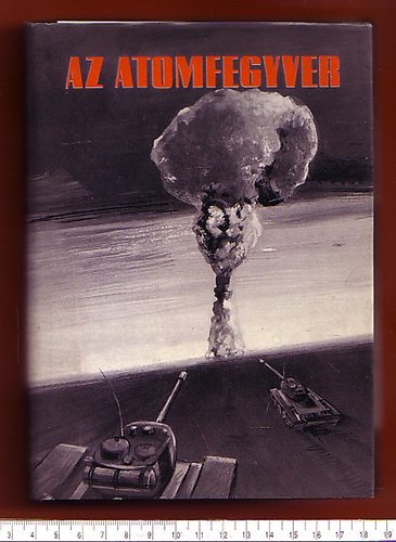 Erd�s-Ordasi-Sztanyik dr. - Az atomfegyver (Fel�p�t�se, puszt�t� hat�sa �s az ellene val�...)