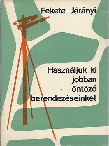 Fekete; Jrnyi - Hasznljuk ki jobban ntzberendezseinket