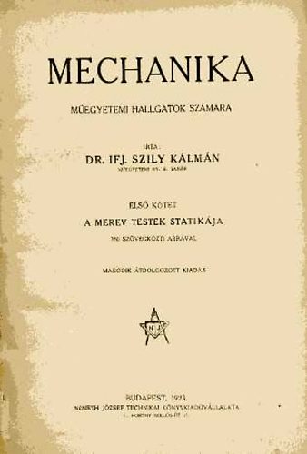 Szily Klmn dr. - Mechanika megyetemi hallgatk szmra I. A merev testek statikja