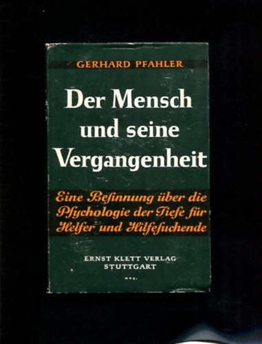 Gerhard Pfahler - Der Mensch und seine Vergangenheit. Eine Besinnung ber die Psychologie der Tiefe fr Helfer und Hilfesuchende