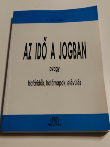 Dr.Mat�z Gy�rgy - Az id� a jogban avagy Hat�rid�k,hat�rnapok,el�v�l�s
