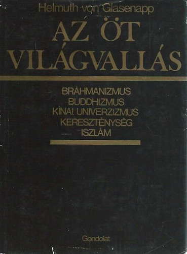 Helmut von Glasenapp - Az t vilgvalls - Brhmanizmus, buddhizmus, knai univerzizmus, keresztnysg, iszlm