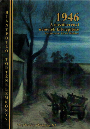 Kisari Mikl�sn� (szerk.) - 1946 - A mez�ber�nyi n�metek kitelep�t�se (Mez�ber�ny �r�ks�ge III.)