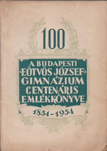 Don�szy Ferenc, dr., Koll�r J�zsef (szerk.) - A budapesti E�tv�s J�zsef gimn�zium centen�ris eml�kk�nyve 1854-1954