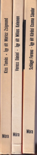 Kiss Tamás, Veress Dániel, Szilágyi Ferenc - 3 db Így élt sorozat kötete: Kőrösi CSoma Sándor + Mikes Kelemen + Móricz Zsigmond