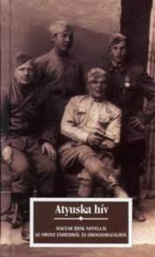 Kőrössi P. József - Atyuska hív - Magyar írók novellái az orosz emberről és Oroszországról