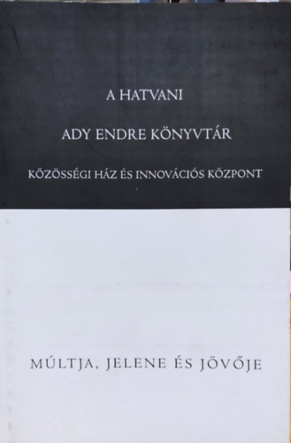 Sinkovics Erika - A Hatvani Ady Endre k�nyvt�r k�z�ss�gi h�z �s innov�ci�s k�zpont m�ltja, jelene �s j�v�je