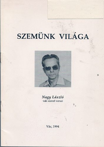 Nagy L�szl� - Szem�nk vil�ga /vak szerz� versei/