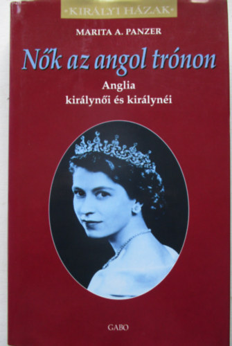 Marita A. Panzer - Nk az angol trnon- Anglia kirlyni s kirlyni (Kirlyi Hzak)