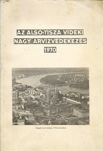 Vgs Istvn dr. - Az Als-Tisza vidki nagy rvzvdekezs (1970)