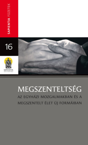 Tőzsér Endre szerk. - Megszenteltség (az egyházi mozgalmakban és a megszentelt élet új formáiban)- Sapienta füzetek 16.