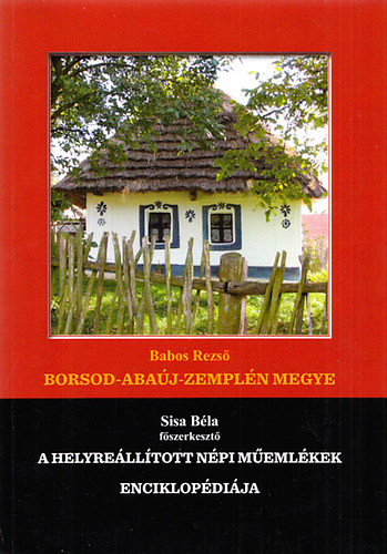 Sisa Bla (szerkeszt); Babos Rezs - A helyrelltott npi memlkek Borsod-Abaj-Zempln megyben (A helyrelltott npi memlkek enciklopdija 4.)