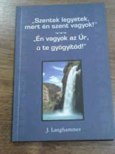 J. Langhammer - "Szentek legyetek, mert én szent vagyok!" - "Én vagyok az Úr, a te...