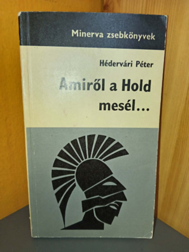 Hédervári Péter, Szerk.: Dr. Ortutay Gyula Lukács Ernőné Dr. Pamlényi Ervin Dr. Zsebők Zoltán, Detréné Dr. Balázs Júlia (lektor) - Amiről a Hold mesél... - Minerva zsebkönyvek