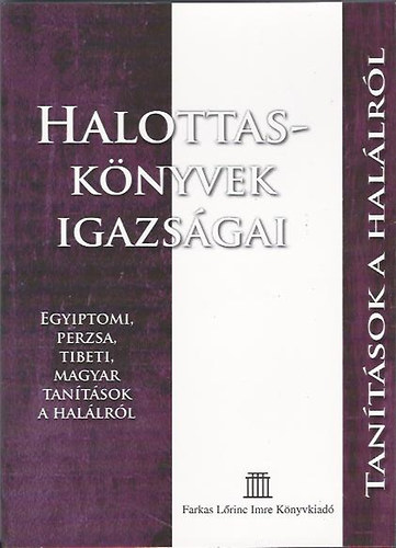 B�r� Lajos - Halottask�nyvek igazs�gai (Egyiptomi, perzsa, tibeti, magyar tan�t�sok a hal�lr�l)