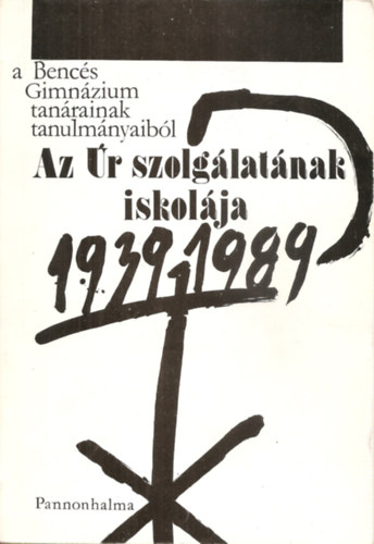 Borin Elrd OSB (szerk.) - Az r szolglatnak iskolja - A Bencs Gimnzium tanrainak tanulmnyaibl 1939-1989