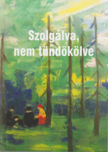 Nagy dm (szerk.) - Szolglva, nem tndklve