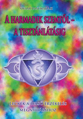 Swami Panchadasi - A harmadik szemtől - a tisztánlátásig