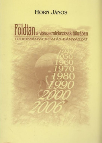 Horn Jnos (szerk.) - Fldtan a visszaemlkezsek tkrben - Tudomny-oktats-bnyszat