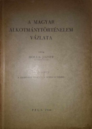 Holub Jzsef - A magyar alkotmnytrtnelem vzlata 1.: A legrgibb idktl a Mohcsi vszig