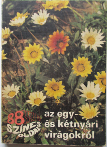 Dr. Sznt Matild - 88 sznes oldal az egy- s a ktnyri virgokrl