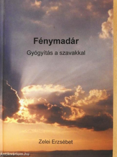 Zelei Erzsébet - Fénymadár - Gyógyítás a szavakkal