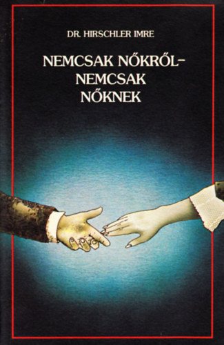Dr. Hirschler Imre - Nemcsak nőkről-nemcsak nőknek