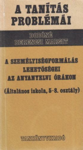 Dobóné Berencsi Margit - A személyiségformálás lehetőségei az anyanyelvi órákon (Általános iskola, 5-8. osztály)