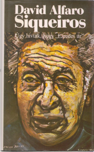 David Alfaro Siqueiros - Úgy hívtak, hogy "Ezredes úr"