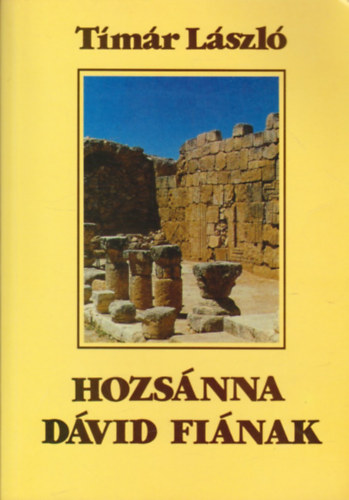 Tímár László - Hozsánna Dávid fiának - A zsidó-keresztény kultúra Ábrahámtól Nicaeáig