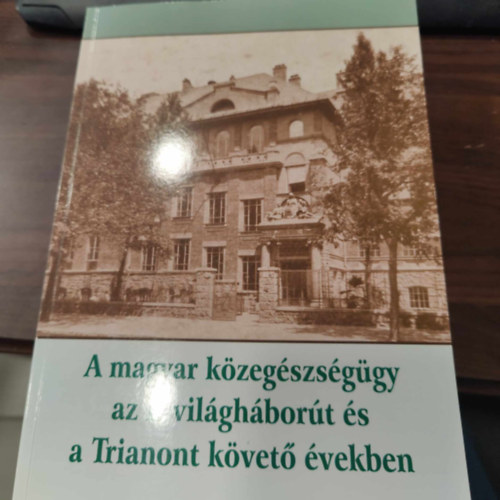 A magyar k�zeg�szs�g�gy az I. vil�gh�bor�t �s a Trianont k�vet� �vekben