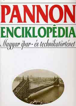 Dr. Feh�r Katalin (f�szerk.) - Pannon enciklop�dia: Magyar ipar- �s technikat�rt�net