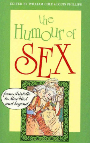 William Cole (editor), Louis Phillips (editor) - The Humour of Sex (from Aristotle to Mae West and beyond)