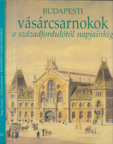 Nagy Gergely - Budapesti vásárcsarnokok a századfordulótól napjainkig