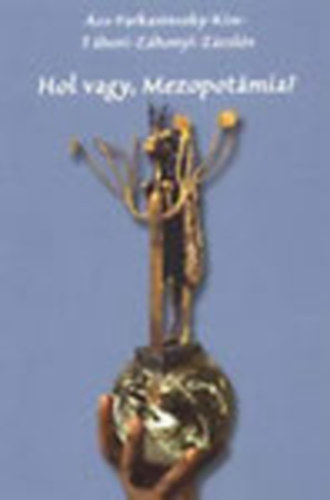 Tbori Lszl (szerk.) - Hol vagy, Mezopotmia? - rsok az kori Mezopotmirl