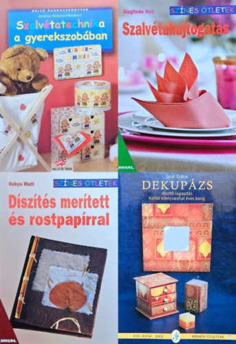 Sieglinde Holl, Andrea Küssner-Neubert, Robyn Matt, Sarah Collina - 4 db hobbikönyv szalvétatechnikáról: Szalvétahajtogatás (Színes Ötletek 2004/91.) + Szalvétatechnika a gyerekszobában + Díszítés merített és rostpapírral (Színes Ötletek 2002/54.) + Dekupázs - Díszítő ragasztás hattól ki