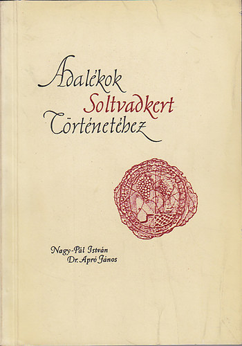 Nagy-P�l Istv�n; Dr. Apr� J�nos - Adal�kok Soltvadkert t�rt�net�hez