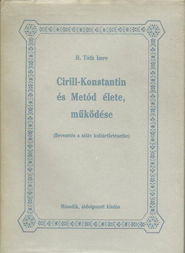 H. T�th Imre - Cirill-Konstantin �s Met�d �lete, m�k�d�se (Bevezet�s a szl�v kult�rt�rt�netbe)
